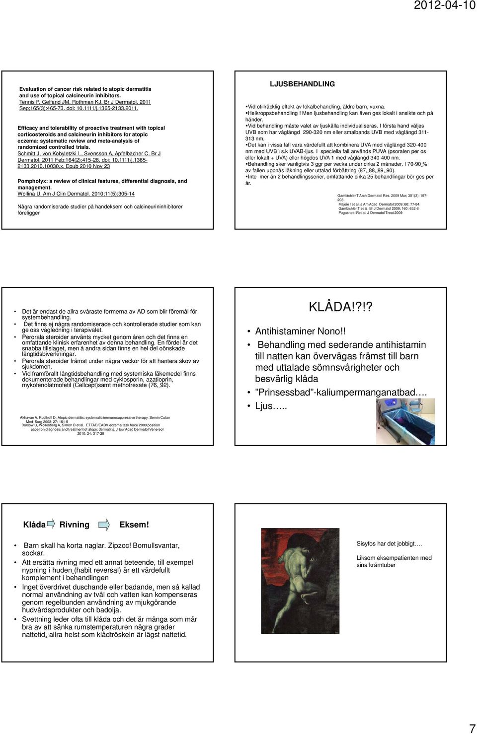 Schmitt J, von Kobyletzki L, Svensson A, Apfelbacher C. Br J Dermatol. 2011 Feb;164(2):415-28. doi: 10.1111/j.1365-2133.2010.10030.x.