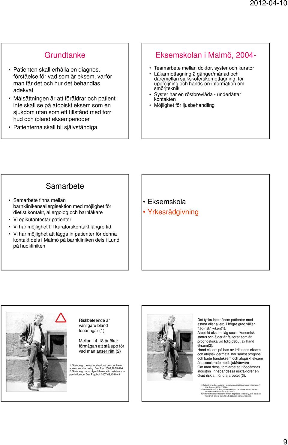 Läkarmottagning 2 gånger/månad och däremellan sjuksköterskemottagning, för uppföljning och hands-on information om smörjteknik Syster har en röstbrevlåda - underlättar kontakten Möjlighet för