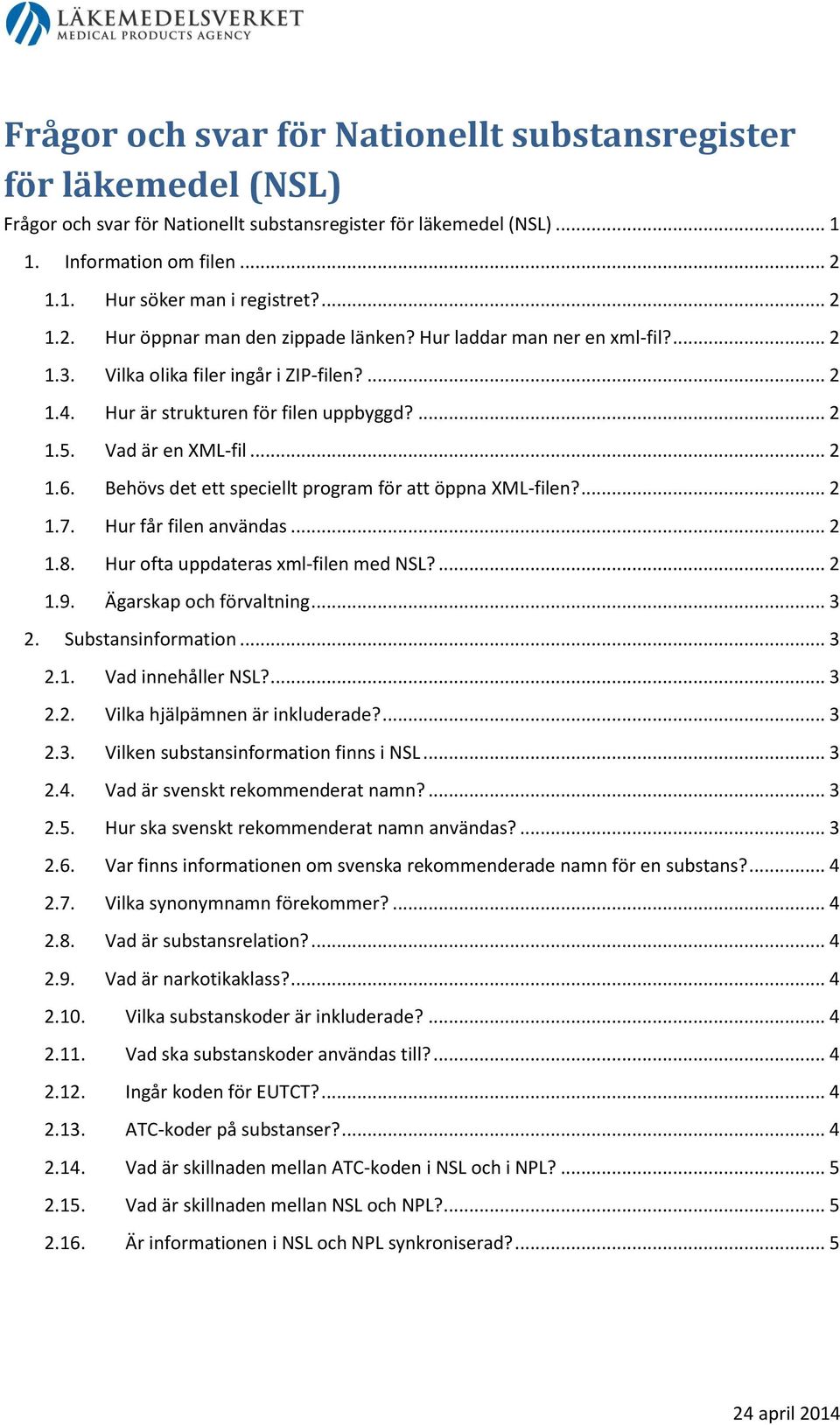 .. 2 1.6. Behövs det ett speciellt program för att öppna XML-filen?... 2 1.7. Hur får filen användas... 2 1.8. Hur ofta uppdateras xml-filen med NSL?... 2 1.9. Ägarskap och förvaltning... 3 2.