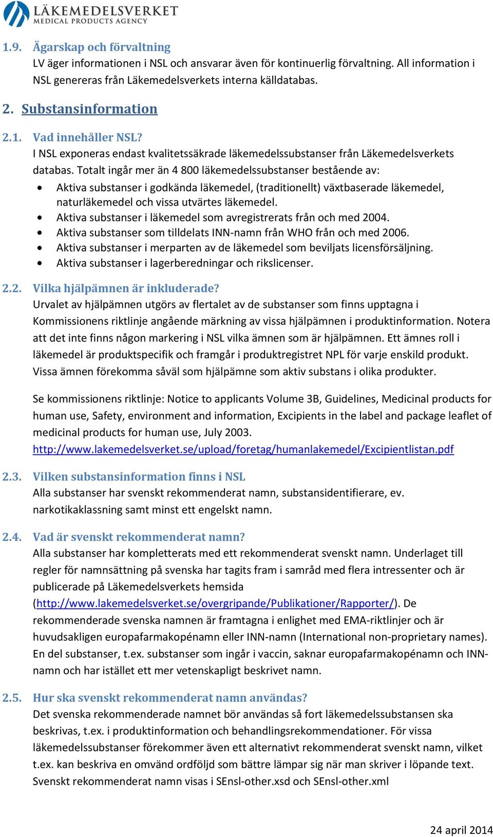 Totalt ingår mer än 4 800 läkemedelssubstanser bestående av: Aktiva substanser i godkända läkemedel, (traditionellt) växtbaserade läkemedel, naturläkemedel och vissa utvärtes läkemedel.