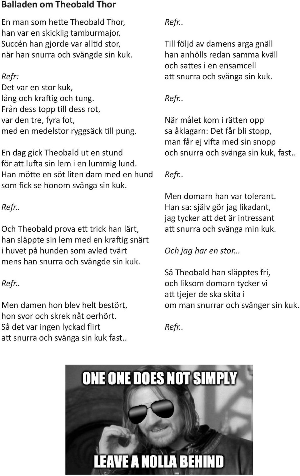 En dag gick Theobald ut en stund för att lufta sin lem i en lummig lund. Han mötte en söt liten dam med en hund som fick se honom svänga sin kuk. Refr.