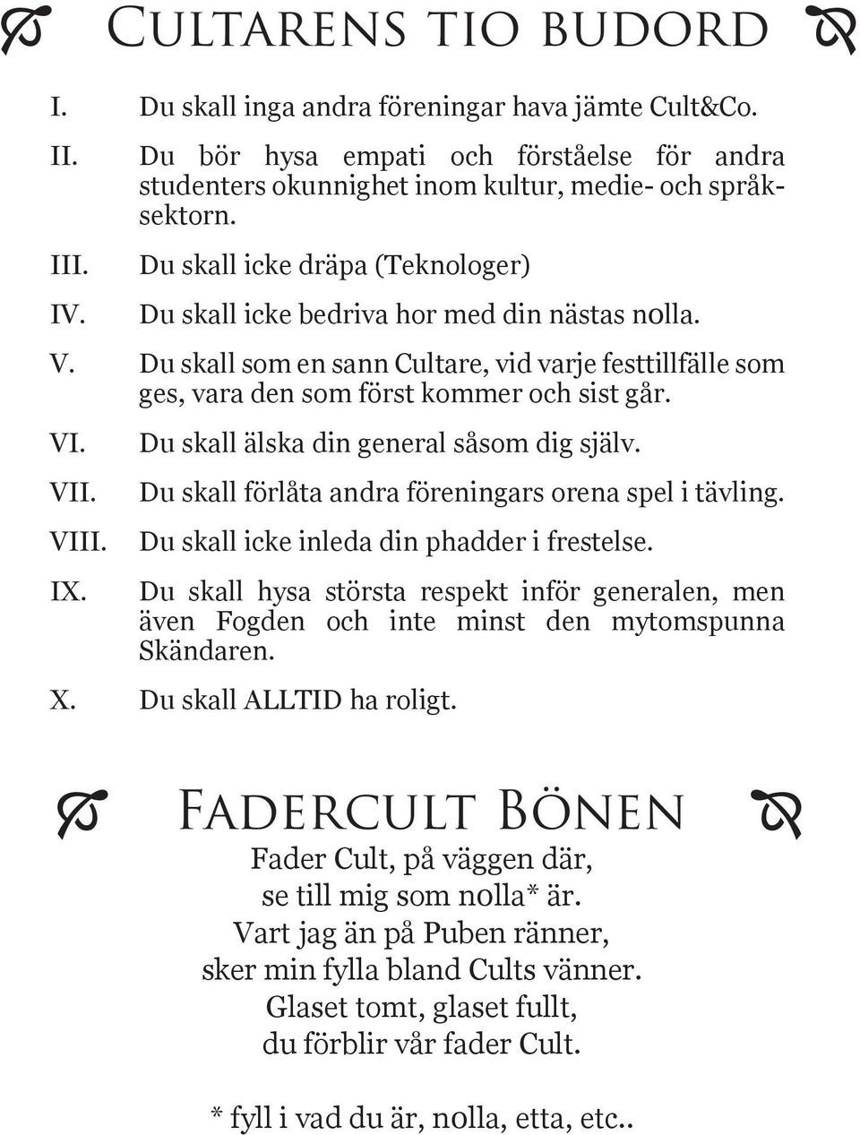 VIII. IX. Du skall älska din general såsom dig själv. Du skall förlåta andra föreningars orena spel i tävling. Du skall icke inleda din phadder i frestelse.