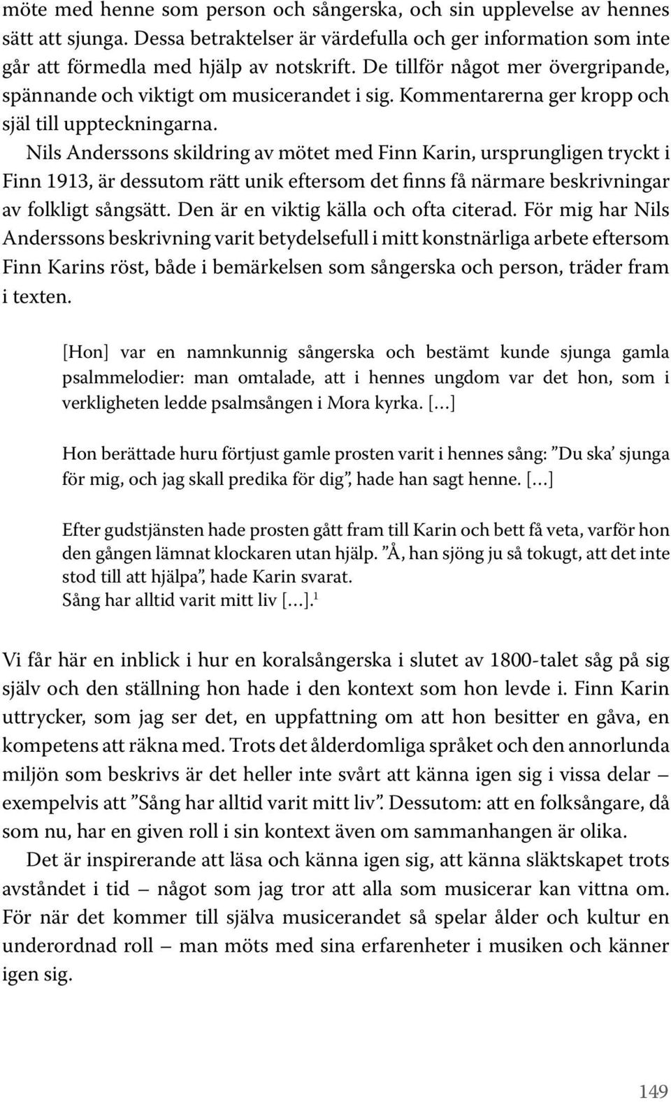 Nils Anderssons skildring av mötet med Finn Karin, ursprungligen tryckt i Finn 1913, är dessutom rätt unik eftersom det finns få närmare beskrivningar av folkligt sångsätt.