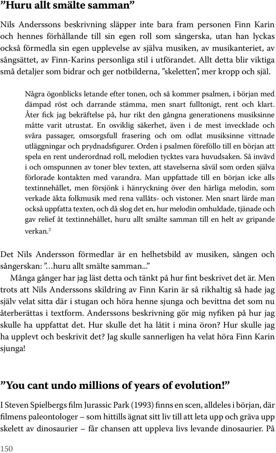 Allt detta blir viktiga små detaljer som bidrar och ger notbilderna, skeletten, mer kropp och själ.