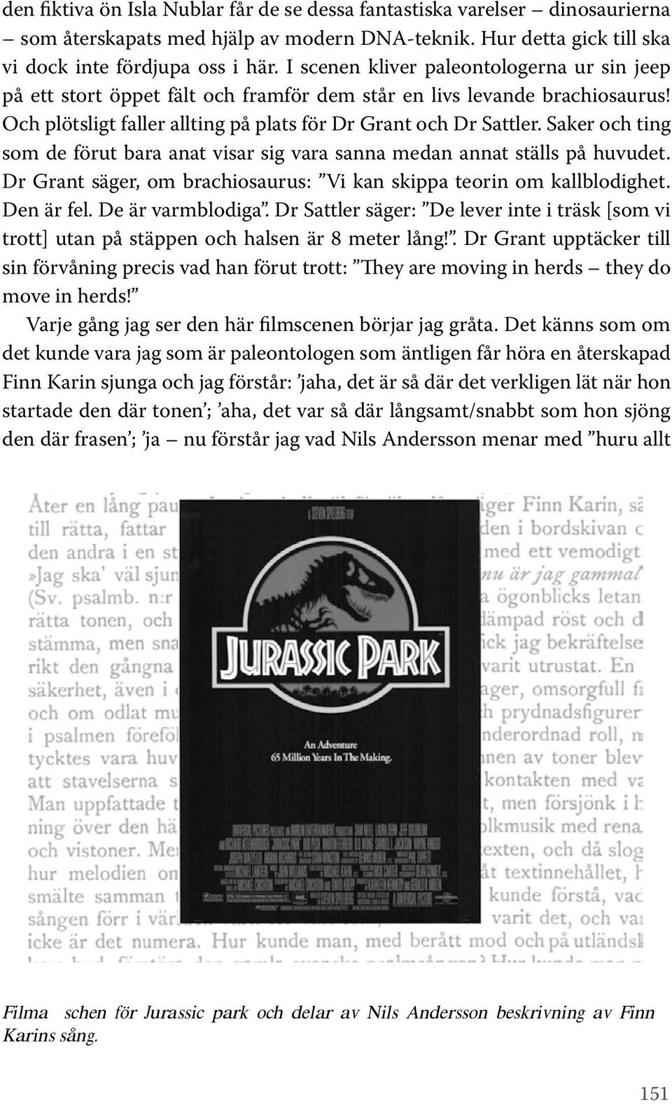 Saker och ting som de förut bara anat visar sig vara sanna medan annat ställs på huvudet. Dr Grant säger, om brachiosaurus: Vi kan skippa teorin om kallblodighet. Den är fel. De är varmblodiga.