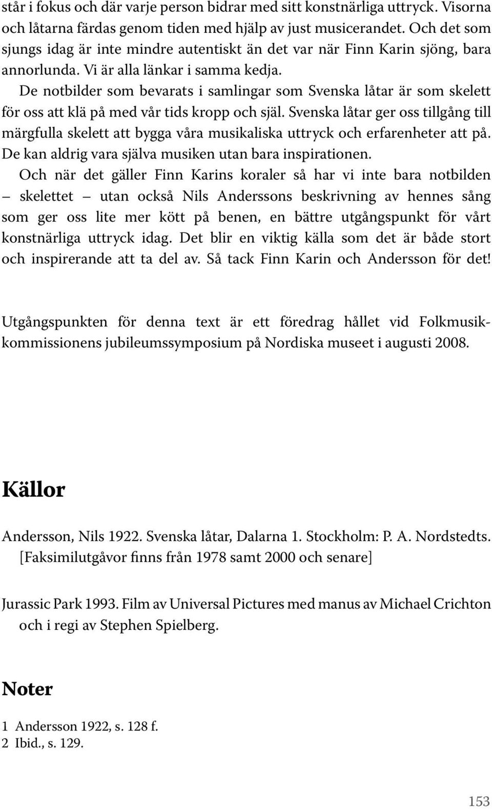 De notbilder som bevarats i samlingar som Svenska låtar är som skelett för oss att klä på med vår tids kropp och själ.