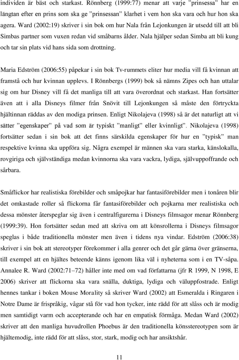 Nala hjälper sedan Simba att bli kung och tar sin plats vid hans sida som drottning.