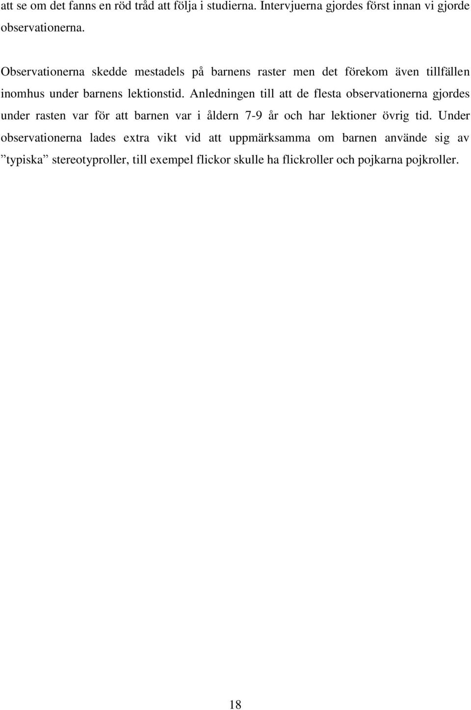 Anledningen till att de flesta observationerna gjordes under rasten var för att barnen var i åldern 7-9 år och har lektioner övrig tid.