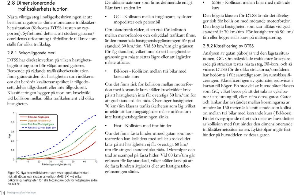 1 Bakomliggande teori DTSS har direkt inverkan på vilken hastighetsbegränsning som bör väljas utmed gatorna.
