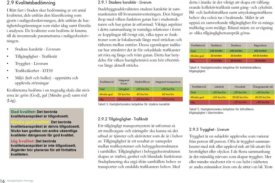 Stadens karaktär - Livsrum Tillgänglighet - Trafiknät Trygghet - Livsrum Trafiksäkerhet - DTSS Miljö (luft och buller) - uppmätta och upplevda störningar Kvaliteterna bedöms i en tregradig skala där