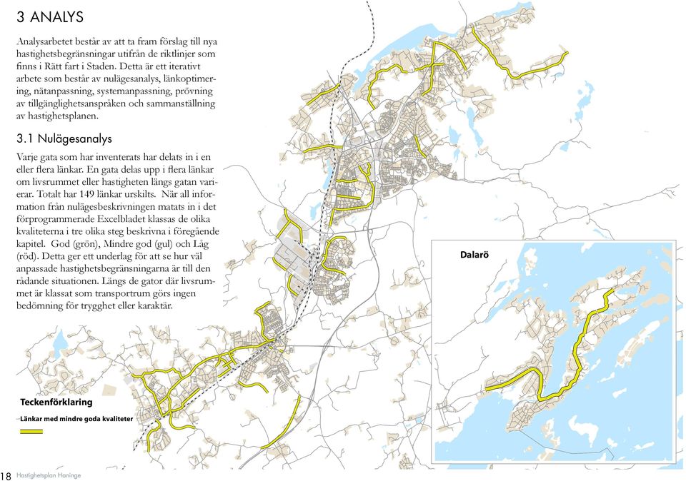 1 Nulägesanalys Varje gata som har inventerats har delats in i en eller flera länkar. En gata delas upp i flera länkar om livsrummet eller hastigheten längs gatan varierar.