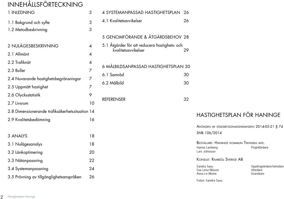 1 Åtgärder för att reducera hastighets- och kvalitetsavvikelser 29 6 Målbildsanpassad hastighetsplan 30 6.1 Samråd 30 6.2 Målbild 30 Referenser 32 2.8 Dimensionerande trafiksäkerhetssituation 14 2.