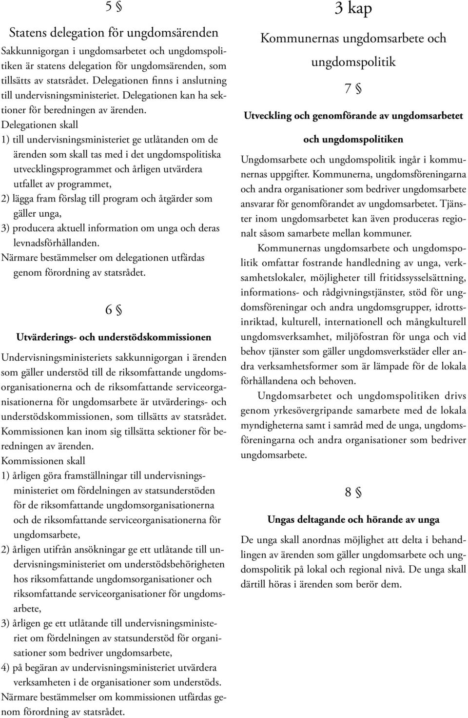 Delegationen skall 1) till undervisningsministeriet ge utlåtanden om de ärenden som skall tas med i det ungdomspolitiska utvecklingsprogrammet och årligen utvärdera utfallet av programmet, 2) lägga