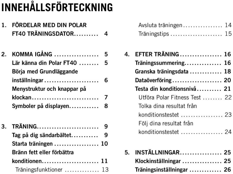 .. 10 Bränn fett eller förbättra konditionen... 11 Träningsfunktioner... 13 4. EFTER TRÄNING... 16 Träningssummering... 16 Granska träningsdata... 18 Dataöverföring.