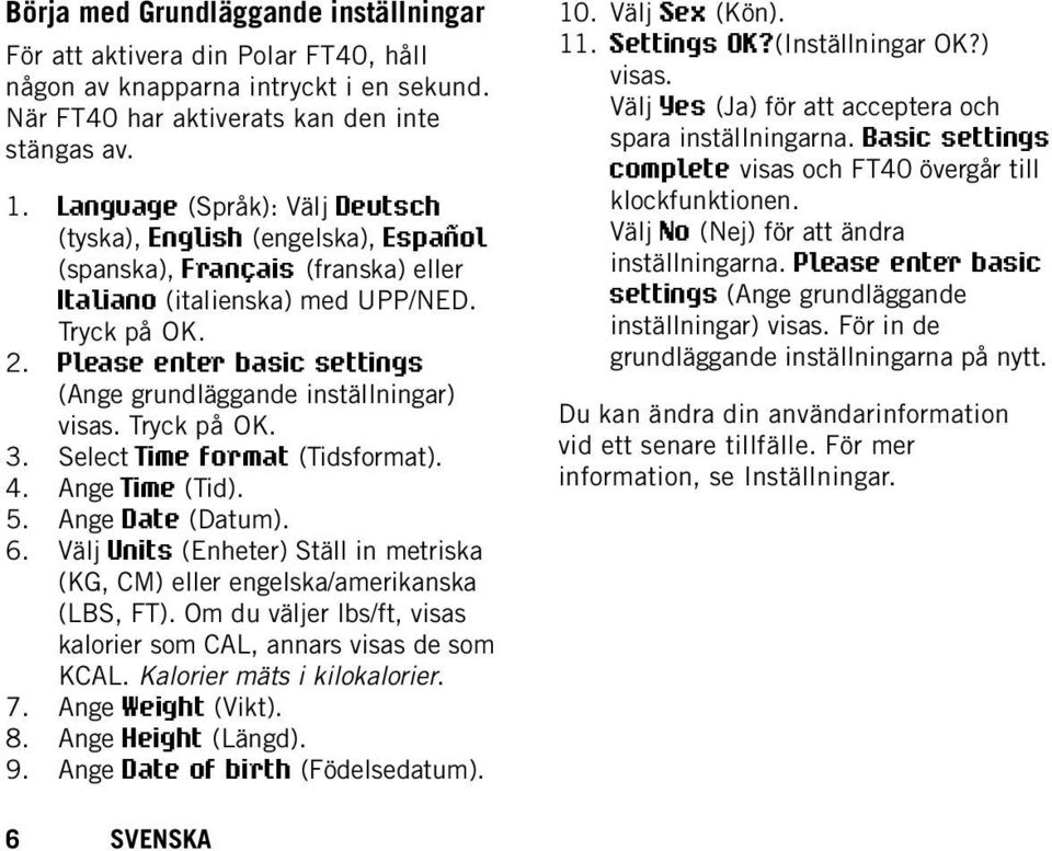 Please enter basic settings (Ange grundläggande inställningar) visas. Tryck på OK. 3. Select Time format (Tidsformat). 4. Ange Time (Tid). 5. Ange Date (Datum). 6.