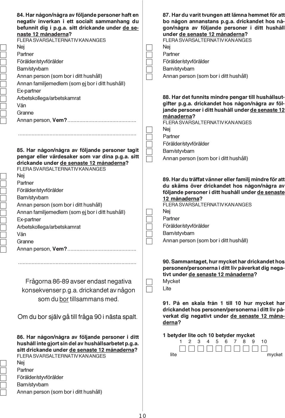 Har någon/några av följande personer tagit pengar eller värdesaker som var dina p.g.a. sitt drickande under de senaste 12 månaderna?