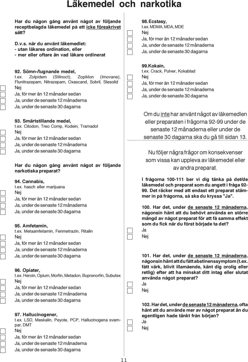 Zolpidem (Stilnoct), Zopiklon (Imovane), Flunitrazepam, Nitrazepam, Oxascand, Sobril, Stesolid, för mer än 12 månader sedan, under de senaste 12 månaderna, under de senaste 30 dagarna 93.