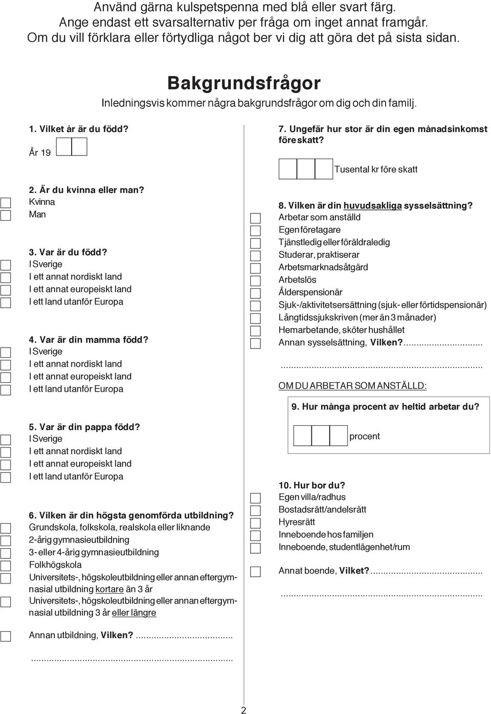 Ungefär hur stor är din egen månadsinkomst före skatt? Tusental kr före skatt 2. Är du kvinna eller man? Kvinna Man 3. Var är du född?