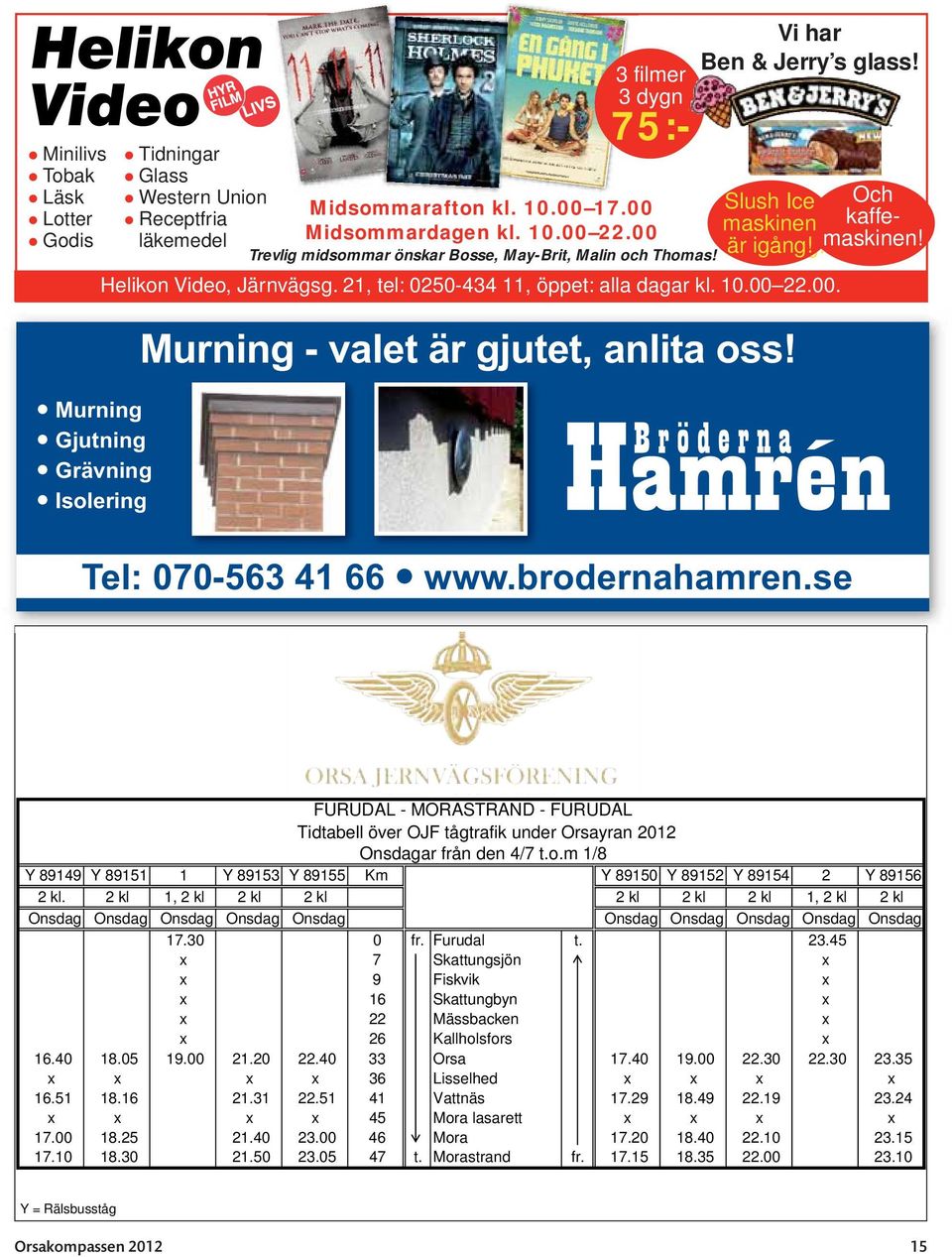 21, tel: 0250-434 11, öppet: alla dagar kl. 10.00 22.00. Murning - valet är gjutet, anlita oss! Murning Gjutning Grävning Isolering Tel: 070-563 41 66 www.brodernahamren.