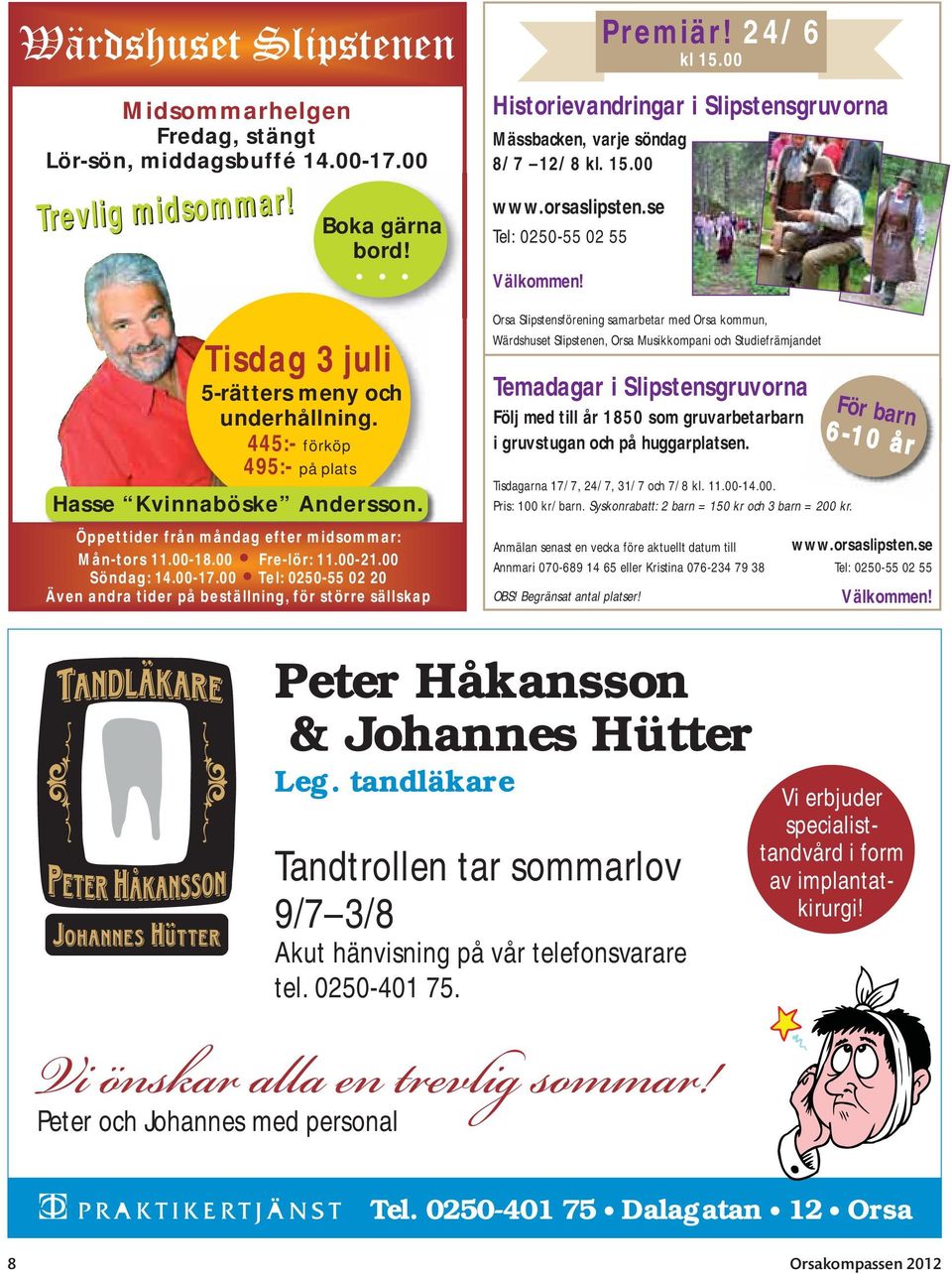 00 Tel: 0250-55 02 20 Även andra tider på beställning, för större sällskap Premiär! 24/6 kl 15.00 Historievandringar i Slipstensgruvorna Mässbacken, varje söndag 8/7 12/8 kl. 15.00 www.orsaslipsten.