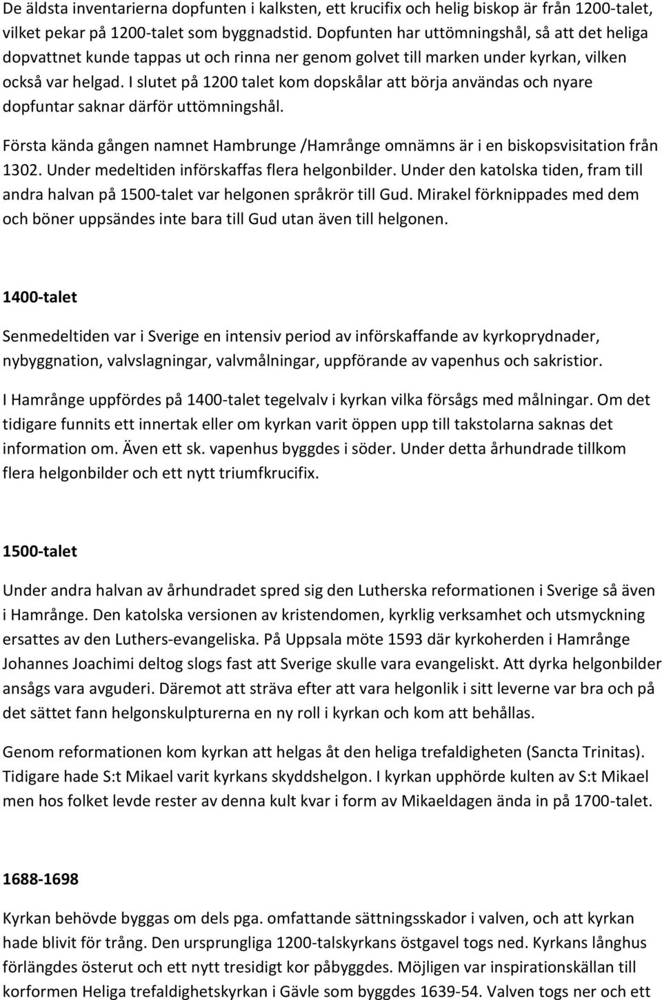 I slutet på 1200 talet kom dopskålar att börja användas och nyare dopfuntar saknar därför uttömningshål. Första kända gången namnet Hambrunge /Hamrånge omnämns är i en biskopsvisitation från 1302.