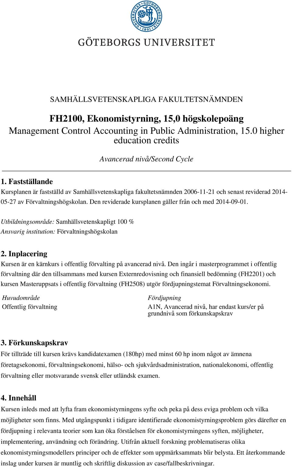 Den reviderade kursplanen gäller från och med 2014-09-01. Utbildningsområde: Samhällsvetenskapligt 100 % Ansvarig institution: Förvaltningshögskolan 2.