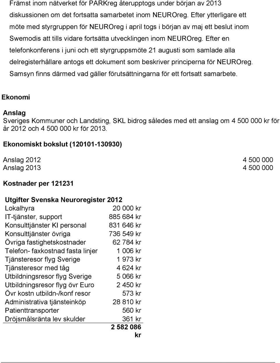 Efter en telefonkonferens i juni och ett styrgruppsmöte 21 augusti som samlade alla delregisterhållare antogs ett dokument som beskriver principerna för NEUROreg.