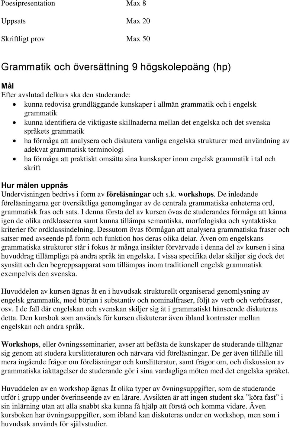 terminologi ha förmåga att praktiskt omsätta sina kunskaper inom engelsk grammatik i tal och skrift Undervisningen bedrivs i form av föreläsningar och s.k. workshops.