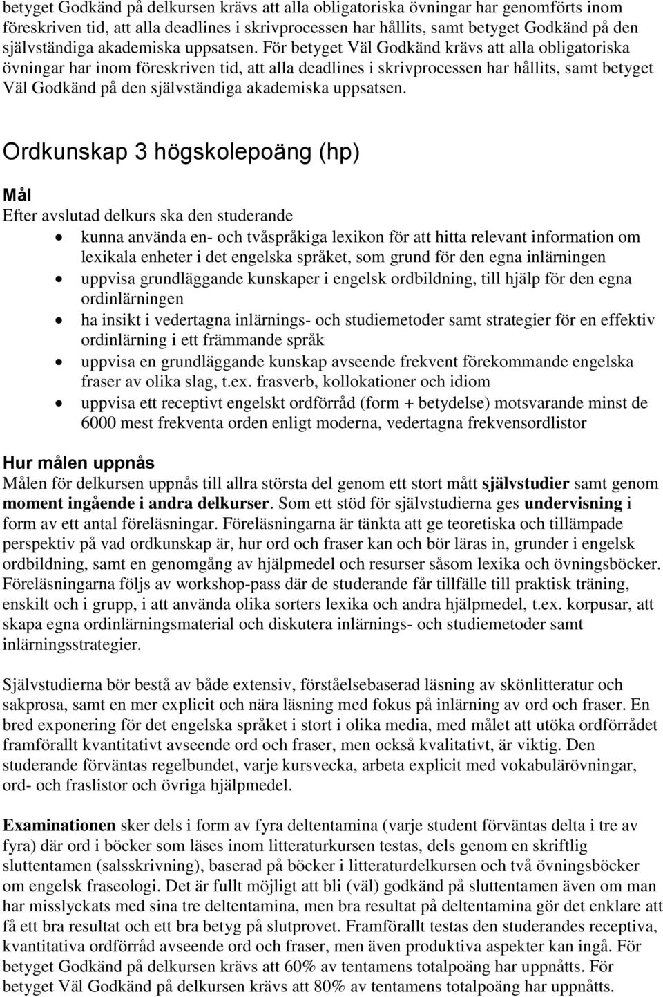 För betyget Väl Godkänd krävs att alla obligatoriska övningar har inom föreskriven tid, att alla deadlines i skrivprocessen har hållits, samt betyget Väl Godkänd på den självständiga  Ordkunskap 3