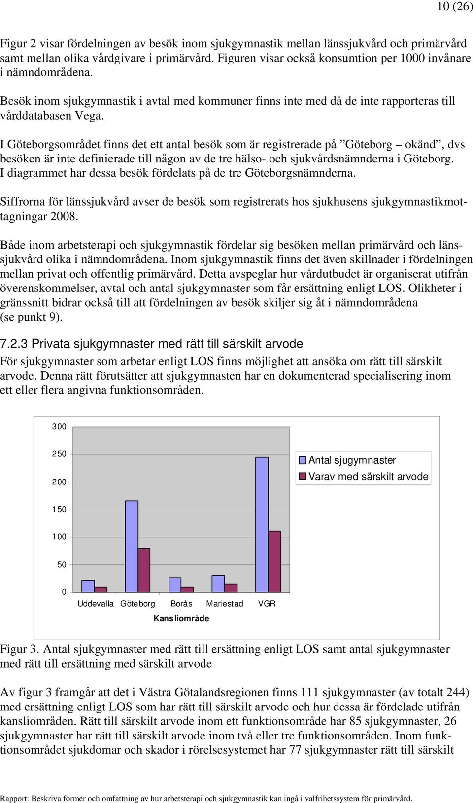 I Göteborgsområdet finns det ett antal besök som är registrerade på Göteborg okänd, dvs besöken är inte definierade till någon av de tre hälso- och sjukvårdsnämnderna i Göteborg.