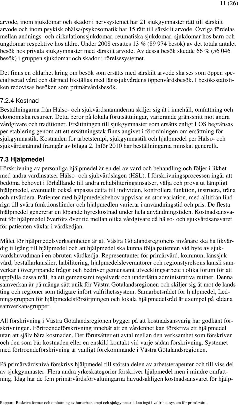 Under 2008 ersattes 13 % (89 974 besök) av det totala antalet besök hos privata sjukgymnaster med särskilt arvode.