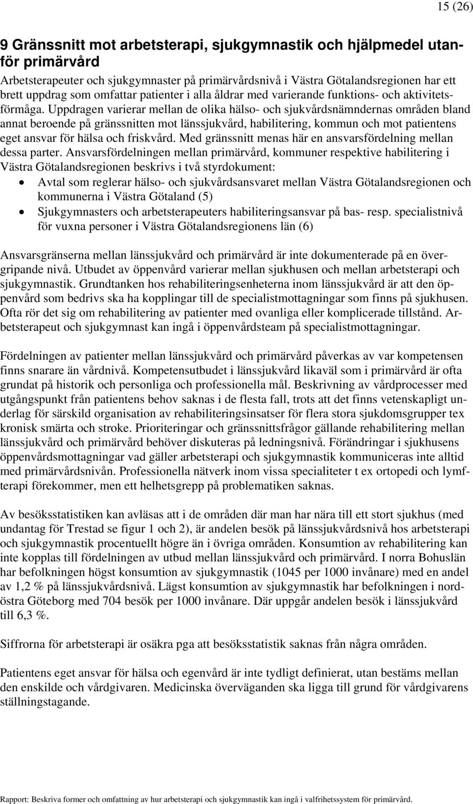 Uppdragen varierar mellan de olika hälso- och sjukvårdsnämndernas områden bland annat beroende på gränssnitten mot länssjukvård, habilitering, kommun och mot patientens eget ansvar för hälsa och