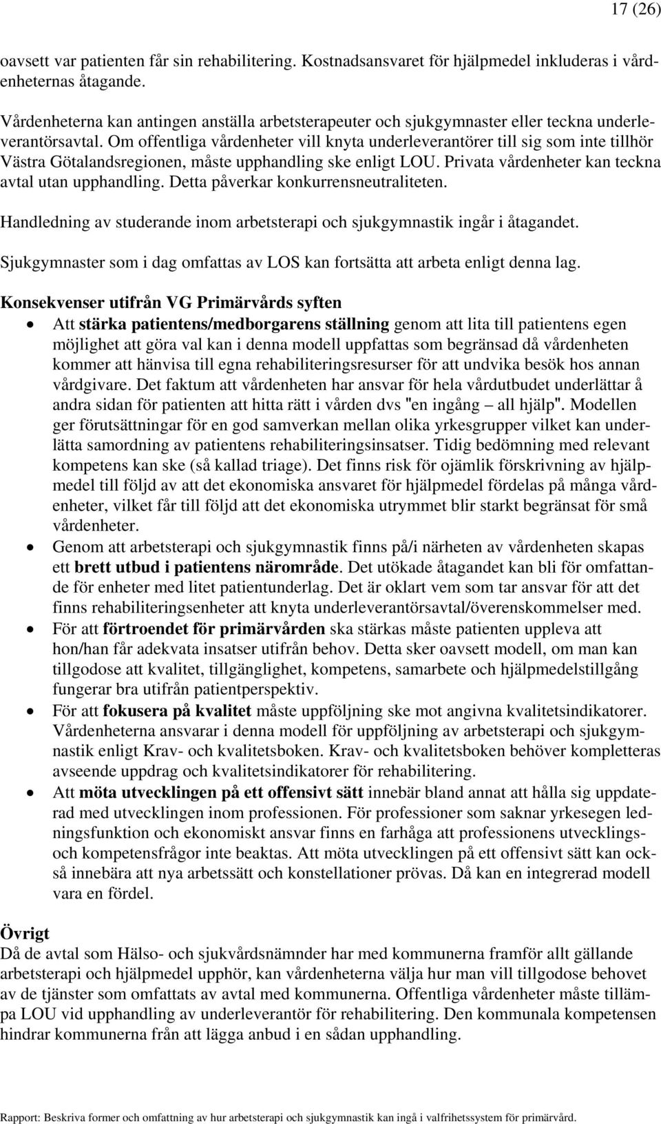 Om offentliga vårdenheter vill knyta underleverantörer till sig som inte tillhör Västra Götalandsregionen, måste upphandling ske enligt LOU. Privata vårdenheter kan teckna avtal utan upphandling.