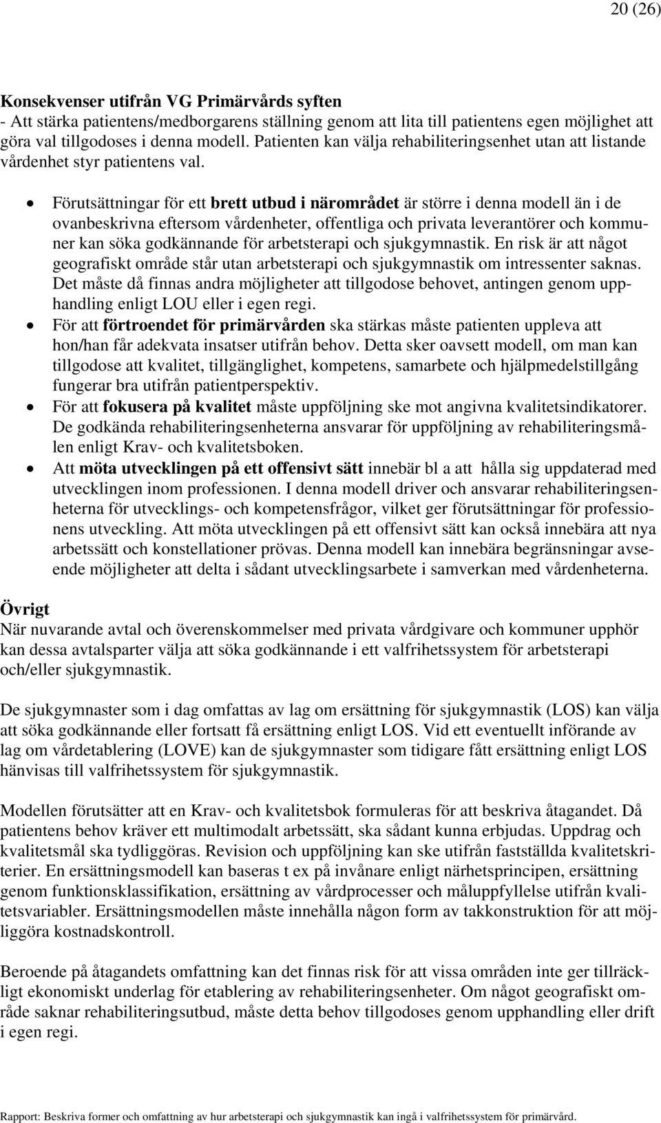 Förutsättningar för ett brett utbud i närområdet är större i denna modell än i de ovanbeskrivna eftersom vårdenheter, offentliga och privata leverantörer och kommuner kan söka godkännande för