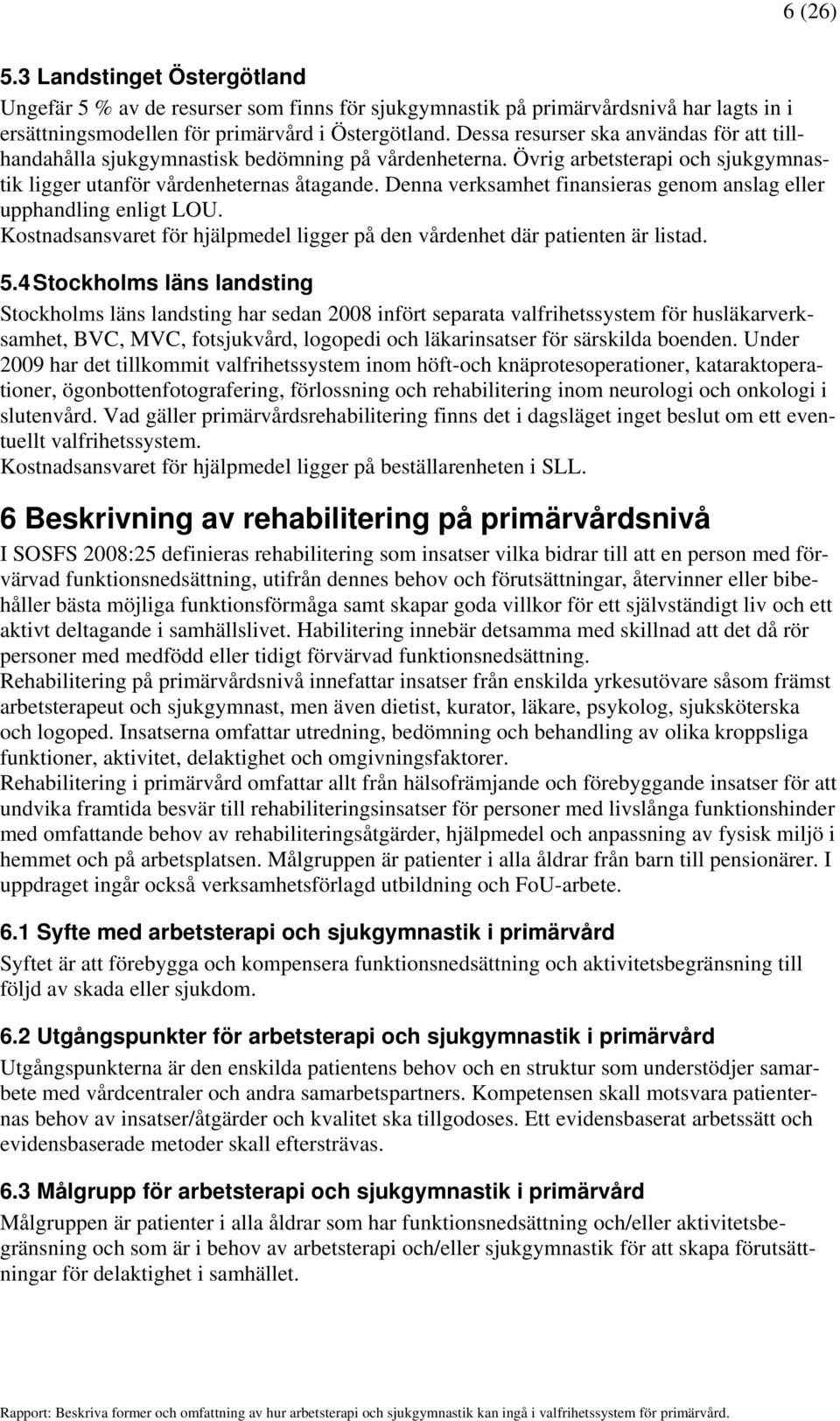 Denna verksamhet finansieras genom anslag eller upphandling enligt LOU. Kostnadsansvaret för hjälpmedel ligger på den vårdenhet där patienten är listad. 5.