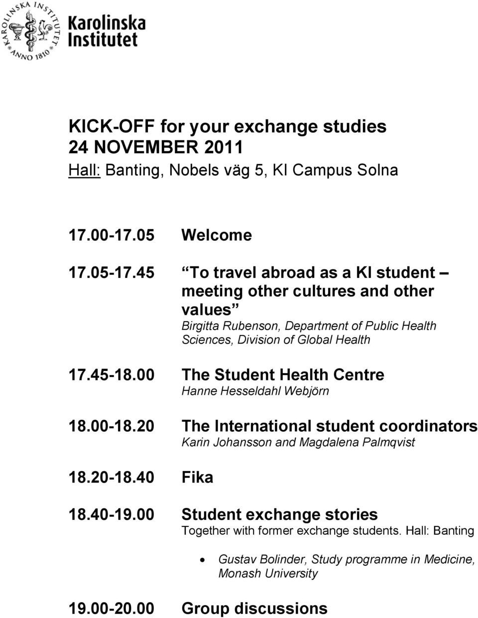 17.45-18.00 The Student Health Centre Hanne Hesseldahl Webjörn 18.00-18.20 The International student coordinators Karin Johansson and Magdalena Palmqvist 18.