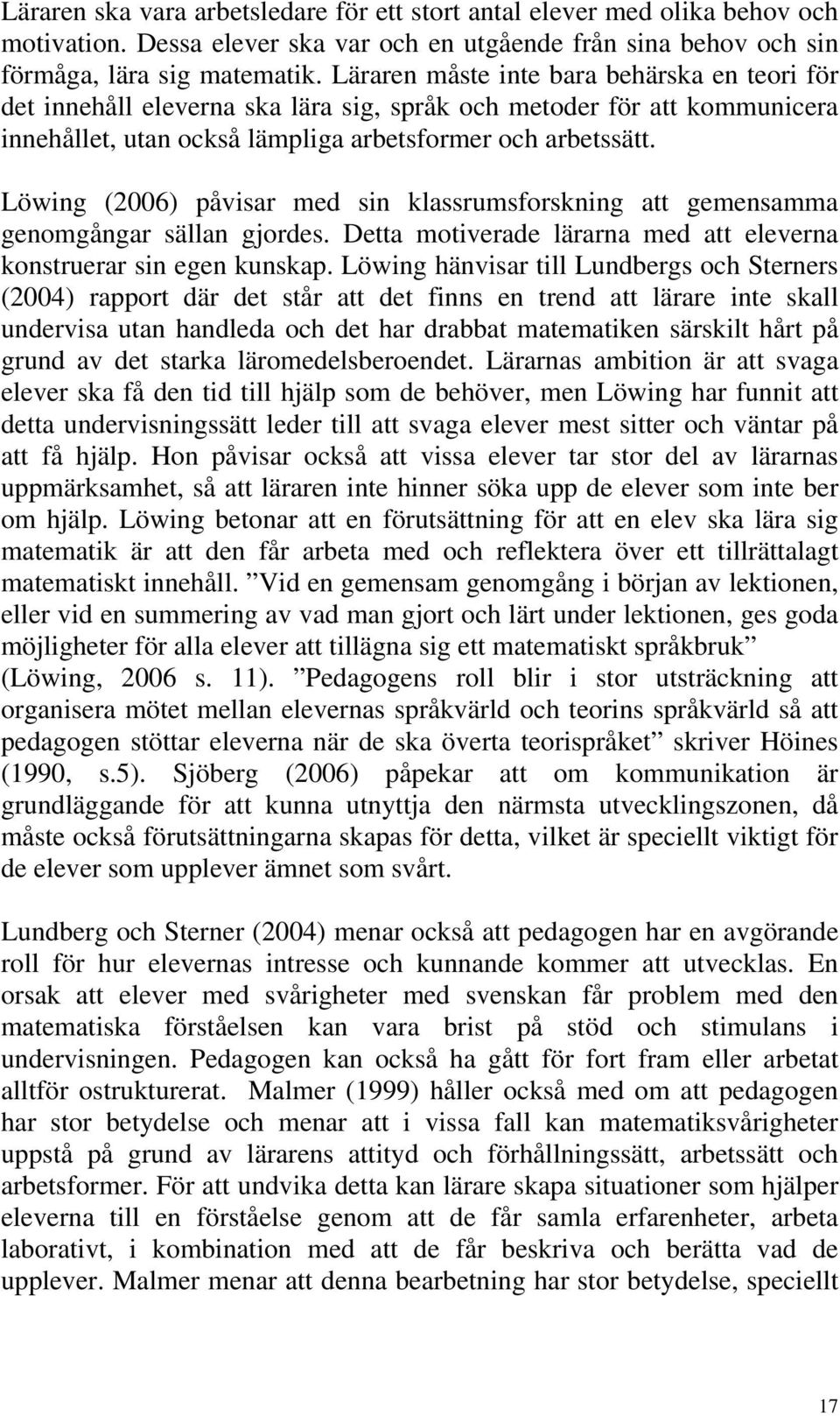 Löwing (2006) påvisar med sin klassrumsforskning att gemensamma genomgångar sällan gjordes. Detta motiverade lärarna med att eleverna konstruerar sin egen kunskap.