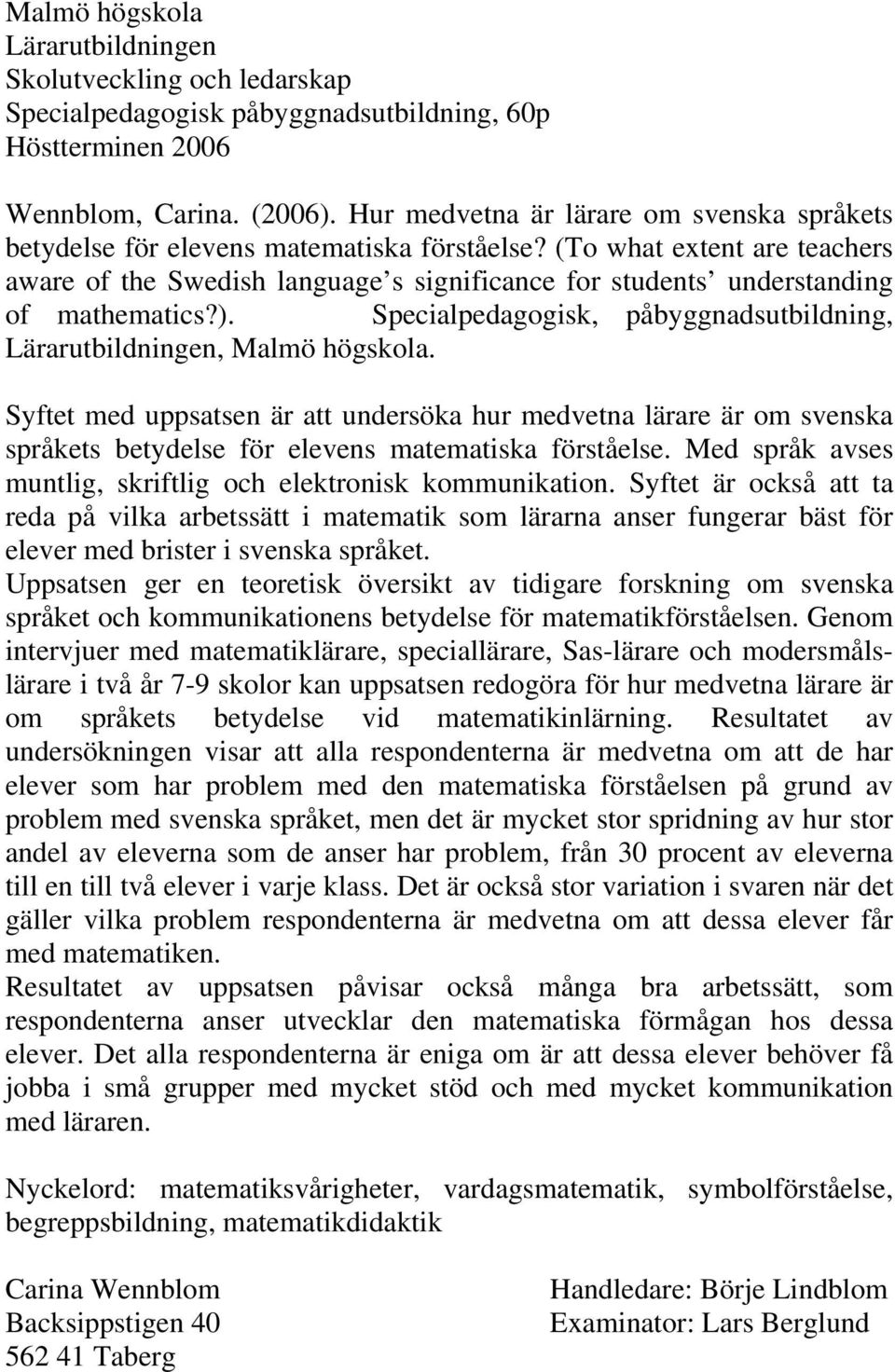 (To what extent are teachers aware of the Swedish language s significance for students understanding of mathematics?). Specialpedagogisk, påbyggnadsutbildning, Lärarutbildningen, Malmö högskola.