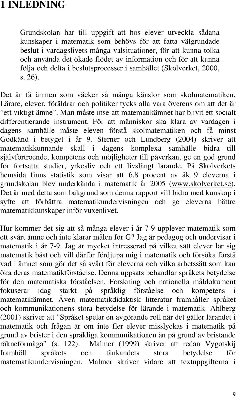 Lärare, elever, föräldrar och politiker tycks alla vara överens om att det är ett viktigt ämne. Man måste inse att matematikämnet har blivit ett socialt differentierande instrument.