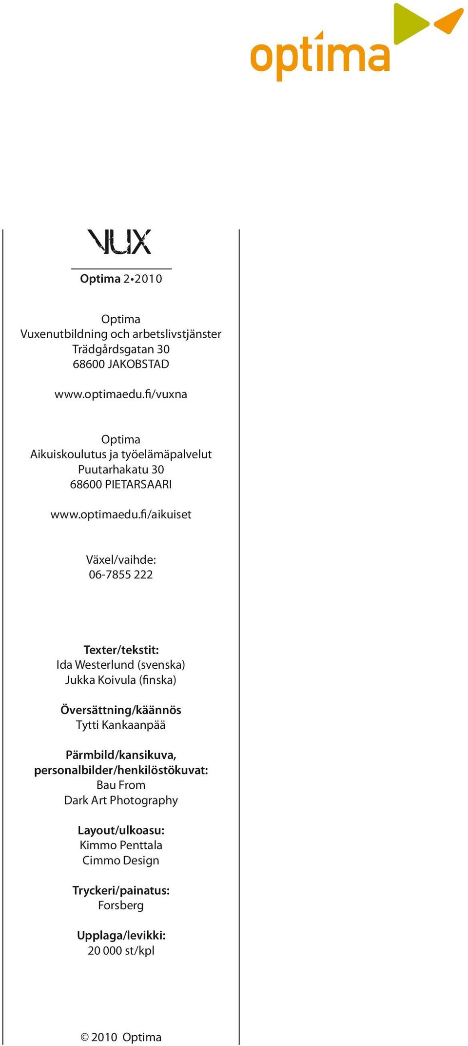 fi/aikuiset Växel/vaihde: 06-7855 222 Texter/tekstit: Ida Westerlund (svenska) Jukka Koivula (finska) Översättning/käännös Tytti