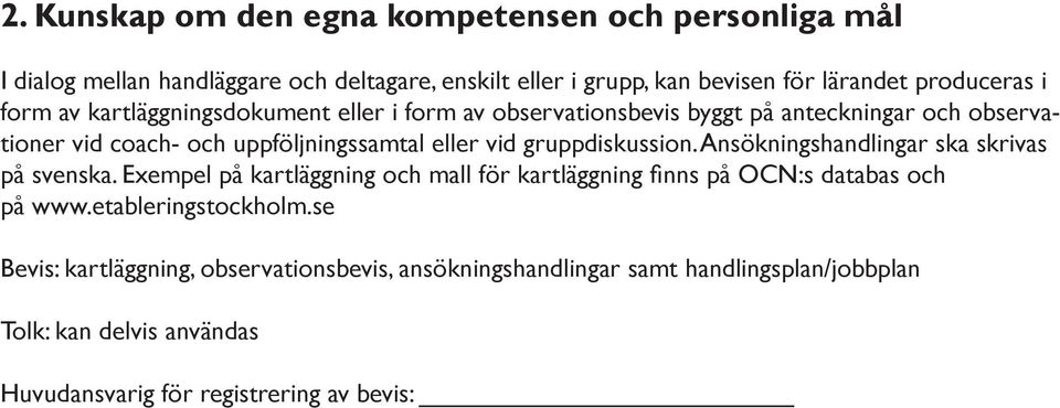 gruppdiskussion. Ansökningshandlingar ska skrivas på svenska. Exempel på kartläggning och mall för kartläggning finns på OCN:s databas och på www.