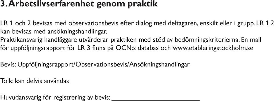 Praktikansvarig handläggare utvärderar praktiken med stöd av bedömningskriterierna.