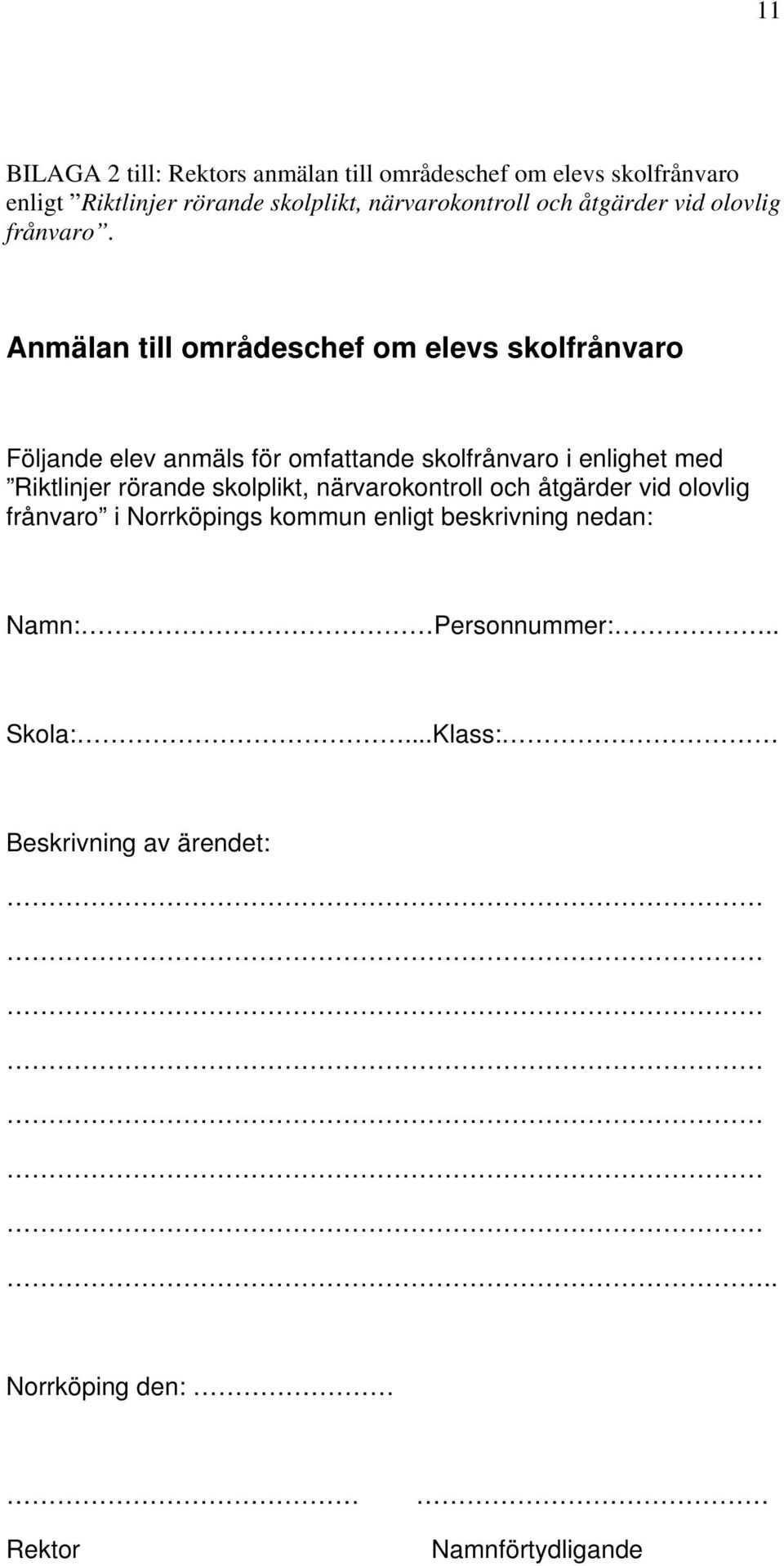 Anmälan till områdeschef om elevs skolfrånvaro Följande elev anmäls för omfattande skolfrånvaro i enlighet med Riktlinjer