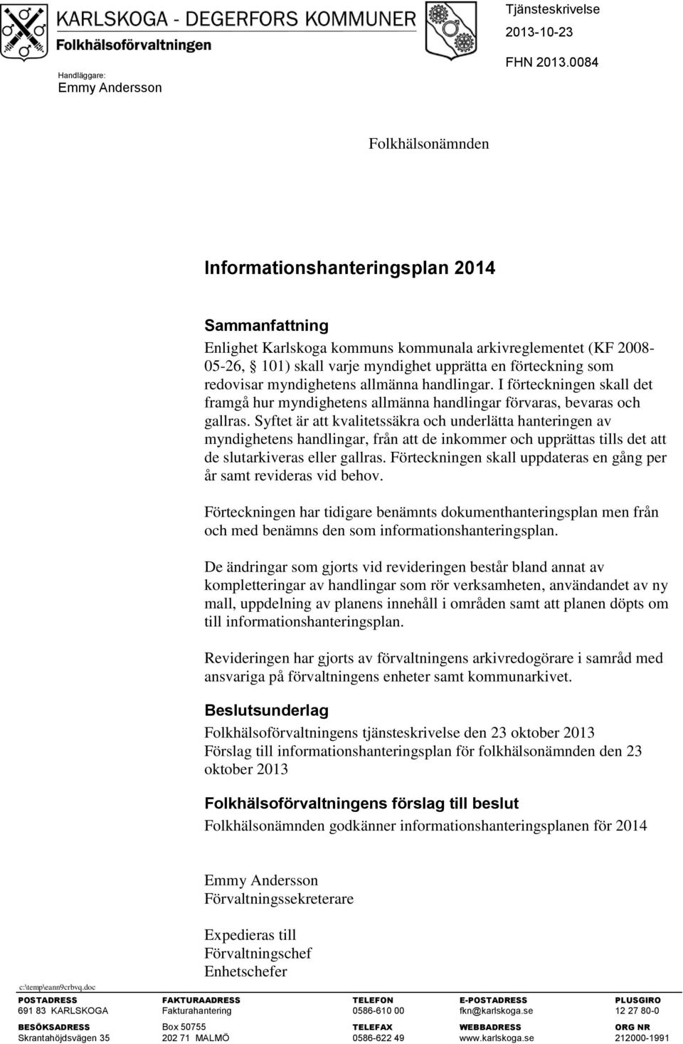redovisar myndighetens allmänna handlingar. I förteckningen skall det framgå hur myndighetens allmänna handlingar förvaras, bevaras och gallras.