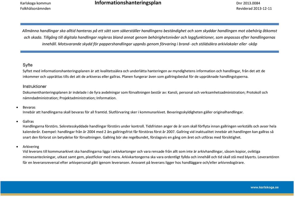 Motsvarande skydd för pappershandlingar uppnås genom förvaring i brand- och stöldsäkra arkivlokaler eller -skåp Syfte Syftet med informationshanteringsplanen är att kvalitetssäkra och underlätta