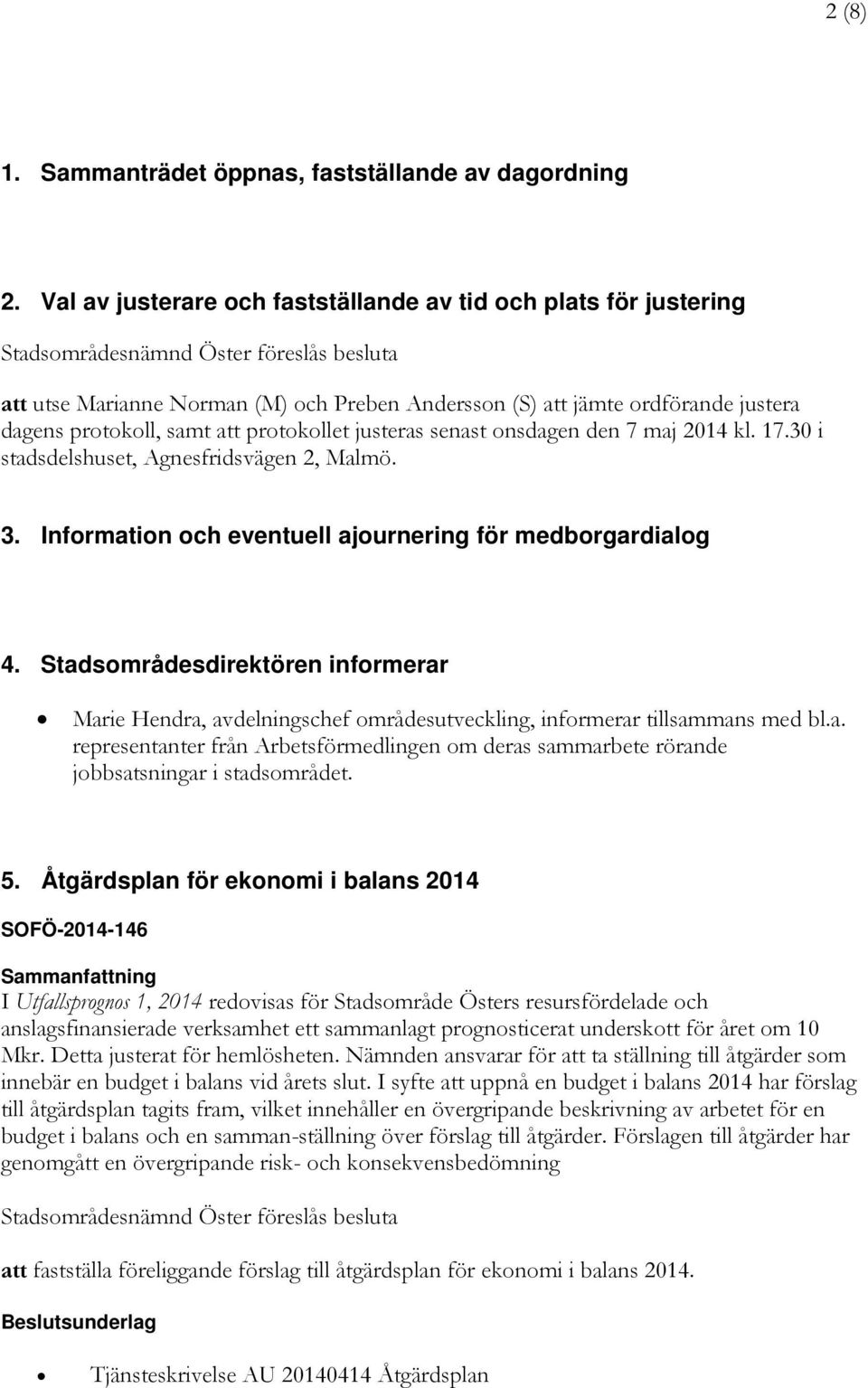 protokoll, samt att protokollet justeras senast onsdagen den 7 maj 2014 kl. 17.30 i stadsdelshuset, Agnesfridsvägen 2, Malmö. 3. Information och eventuell ajournering för medborgardialog 4.