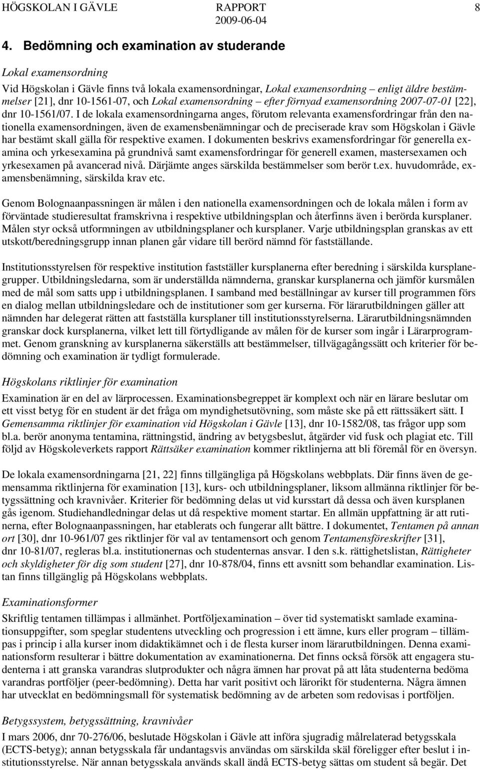 I de lokala examensordningarna anges, förutom relevanta examensfordringar från den nationella examensordningen, även de examensbenämningar och de preciserade krav som Högskolan i Gävle har bestämt