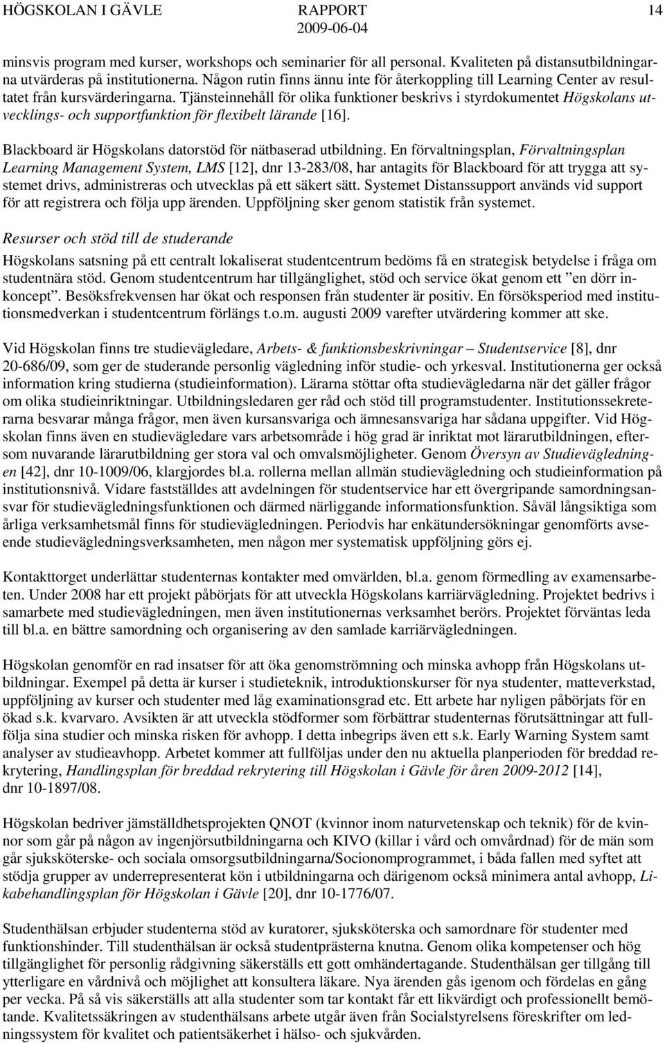 Tjänsteinnehåll för olika funktioner beskrivs i styrdokumentet Högskolans utvecklings- och supportfunktion för flexibelt lärande [16]. Blackboard är Högskolans datorstöd för nätbaserad utbildning.