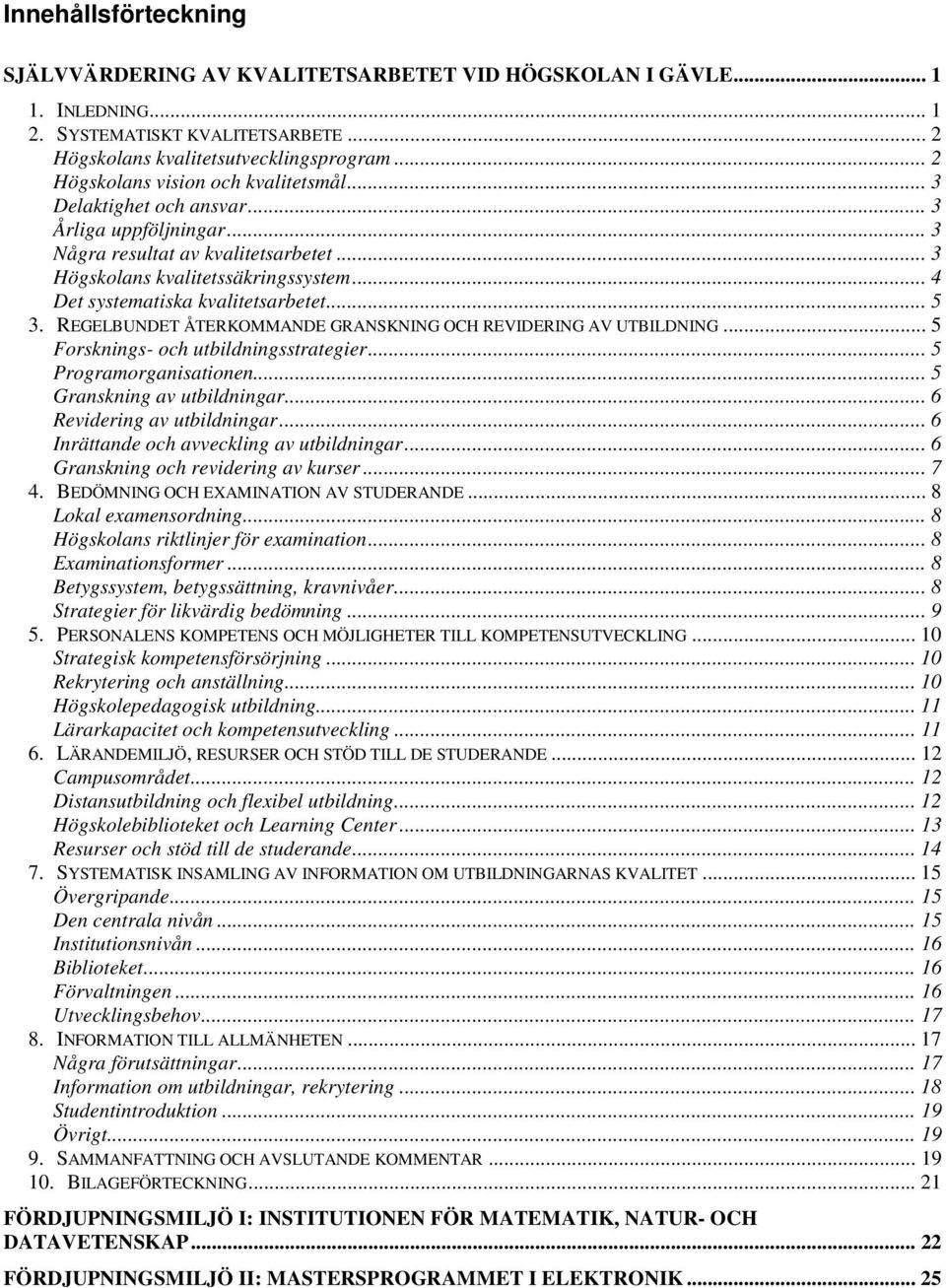 .. 4 Det systematiska kvalitetsarbetet... 5 3. REGELBUNDET ÅTERKOMMANDE GRANSKNING OCH REVIDERING AV UTBILDNING... 5 Forsknings- och utbildningsstrategier... 5 Programorganisationen.