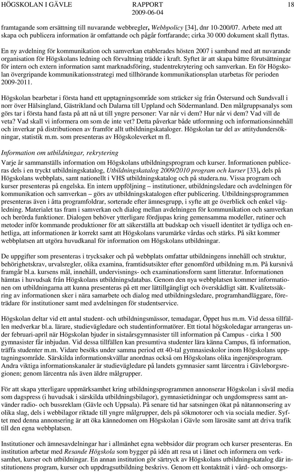 En ny avdelning för kommunikation och samverkan etablerades hösten 2007 i samband med att nuvarande organisation för Högskolans ledning och förvaltning trädde i kraft.